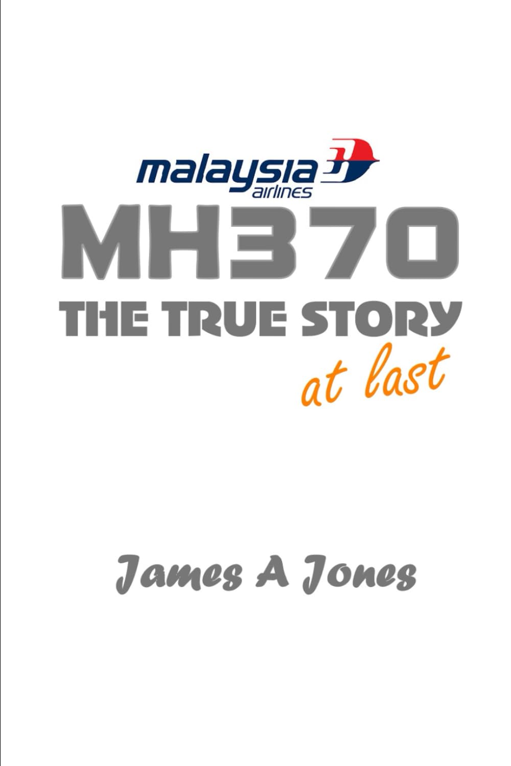 Cover of MH370. The True Story. by James A Jones